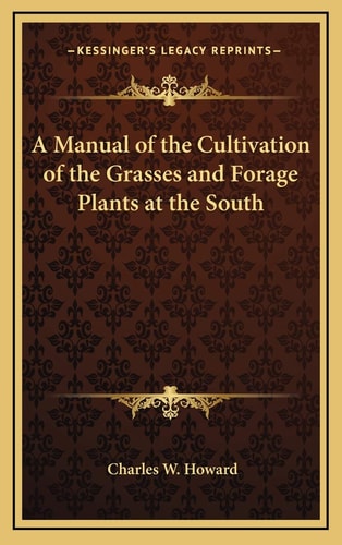 A Manual of the Cultivation of the Grasses and Forage Plants at the South