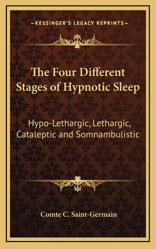 The Four Different Stages of Hypnotic Sleep: Hypo-Lethargic, Lethargic, Cataleptic and Somnambulistic