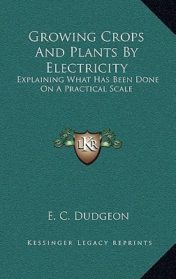 Growing Crops And Plants By Electricity: Explaining What Has Been Done On A Practical Scale