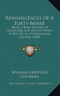 Reminiscences Of A Forty-Niner: Being A Brief History Of Lovington And Vicinity When It Was Yet In Its Swaddling Clothes (1908)