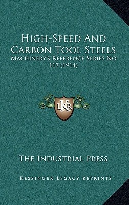 High-Speed and Carbon Tool Steels: Machinery's Reference Series No. 117 (1914)