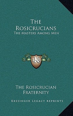 The Rosicrucians: The Masters Among Men