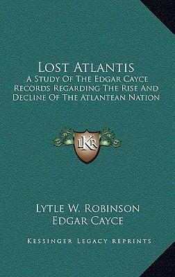 Lost Atlantis: A Study of the Edgar Cayce Records Regarding the Rise and Decline of the Atlantean Nation