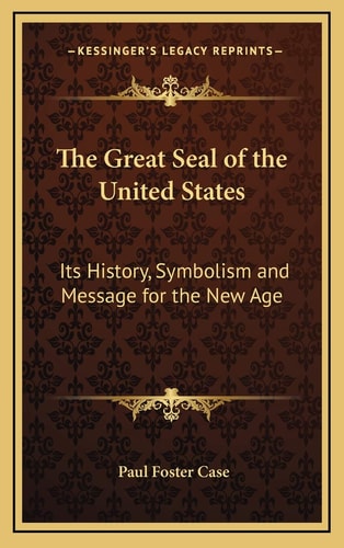 The Great Seal of the United States: Its History, Symbolism and Message for the New Age