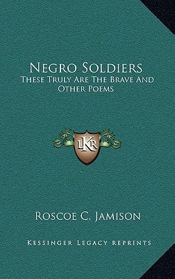 Negro Soldiers: These Truly Are the Brave and Other Poems