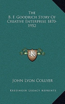The B. F. Goodrich Story of Creative Enterprise 1870-1952