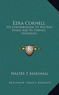 Ezra Cornell: His Contributions to Western Union and to Cornell University