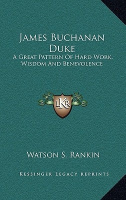 James Buchanan Duke: A Great Pattern of Hard Work, Wisdom and Benevolence