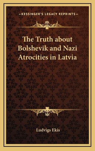 The Truth about Bolshevik and Nazi Atrocities in Latvia