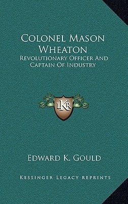 Colonel Mason Wheaton: Revolutionary Officer and Captain of Industry