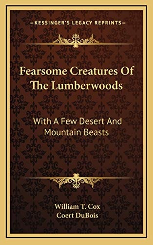 Fearsome Creatures Of The Lumberwoods: With A Few Desert And Mountain Beasts