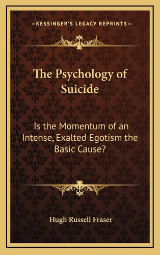 The Psychology of Suicide: Is the Momentum of an Intense, Exalted Egotism the Basic Cause?