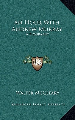 An Hour with Andrew Murray: A Biography