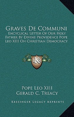 Graves de Communi: Encyclical Letter of Our Holy Father by Divine Providence Pope Leo XIII on Christian Democracy