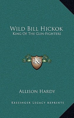 Wild Bill Hickok: King of the Gun-Fighters
