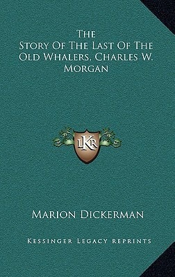 The Story of the Last of the Old Whalers, Charles W. Morgan