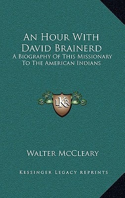 An Hour with David Brainerd: A Biography of This Missionary to the American Indians