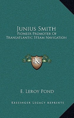Junius Smith: Pioneer Promoter of Transatlantic Steam Navigation