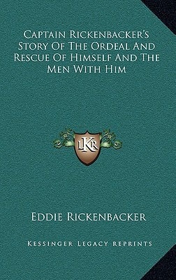 Captain Rickenbacker's Story of the Ordeal and Rescue of Himself and the Men with Him