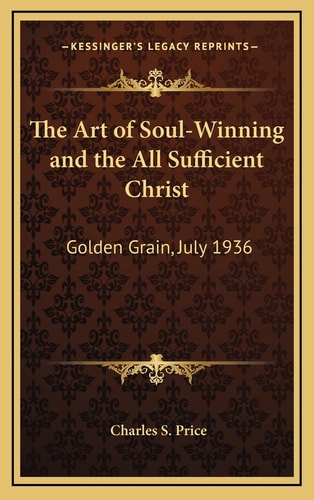 The Art of Soul-Winning and the All Sufficient Christ: Golden Grain, July 1936