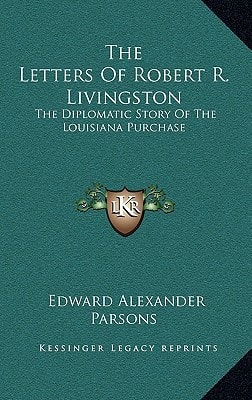 The Letters of Robert R. Livingston: The Diplomatic Story of the Louisiana Purchase