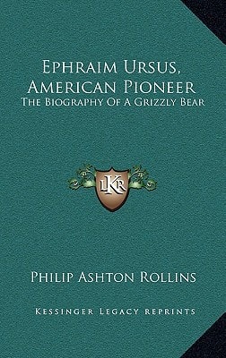 Ephraim Ursus, American Pioneer: The Biography of a Grizzly Bear