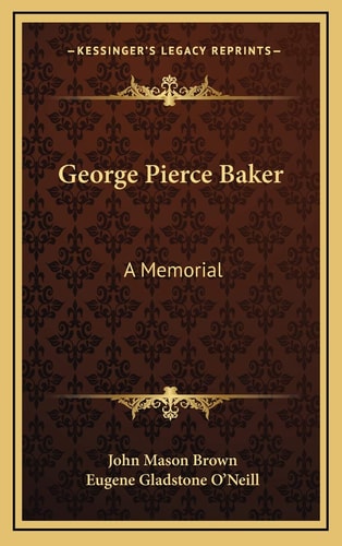 George Pierce Baker: A Memorial