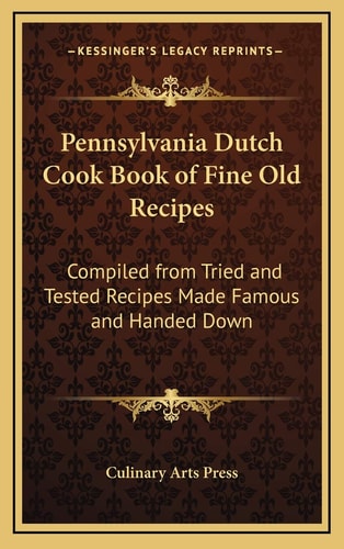 Pennsylvania Dutch Cook Book of Fine Old Recipes: Compiled from Tried and Tested Recipes Made Famous and Handed Down