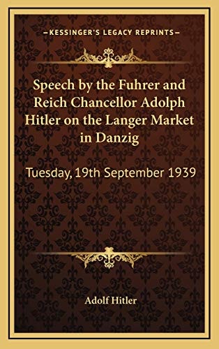 Speech by the Fuhrer and Reich Chancellor Adolph Hitler on the Langer Market in Danzig: Tuesday, 19th September 1939