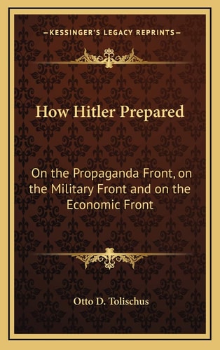 How Hitler Prepared: On the Propaganda Front, on the Military Front and on the Economic Front