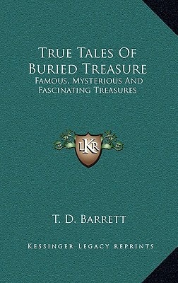 True Tales of Buried Treasure: Famous, Mysterious and Fascinating Treasures