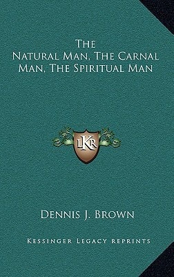 The Natural Man, the Carnal Man, the Spiritual Man