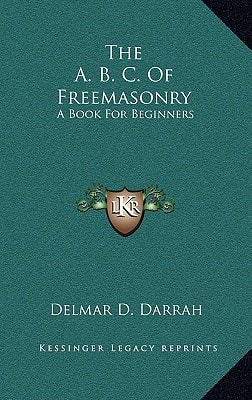 The A. B. C. of Freemasonry: A Book for Beginners