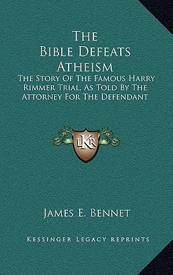The Bible Defeats Atheism: The Story of the Famous Harry Rimmer Trial, as Told by the Attorney for the Defendant