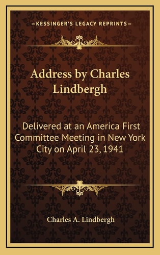Address by Charles Lindbergh: Delivered at an America First Committee Meeting in New York City on April 23, 1941