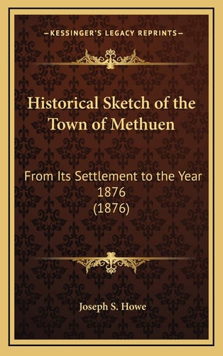 Historical Sketch of the Town of Methuen: From Its Settlement to the Year 1876 (1876)