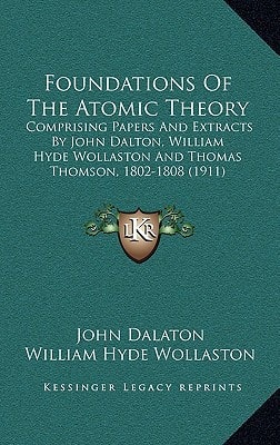 Foundations of the Atomic Theory: Comprising Papers and Extracts by John Dalton, William Hyde Wollaston and Thomas Thomson, 1802-1808 (1911)