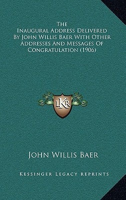 The Inaugural Address Delivered by John Willis Baer with Other Addresses and Messages of Congratulation (1906)