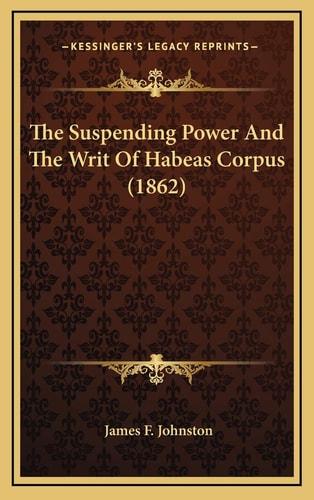 The Suspending Power And The Writ Of Habeas Corpus (1862)