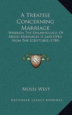A Treatise Concerning Marriage: Wherein The Unlawfulness Of Mixed Marriages Is Laid Open From The Scriptures (1780)