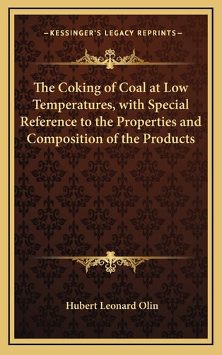 The Coking of Coal at Low Temperatures, with Special Reference to the Properties and Composition of the Products