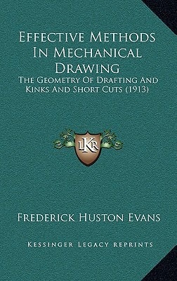 Effective Methods in Mechanical Drawing: The Geometry of Drafting and Kinks and Short Cuts (1913)