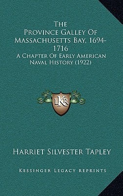The Province Galley of Massachusetts Bay, 1694-1716: A Chapter of Early American Naval History (1922)