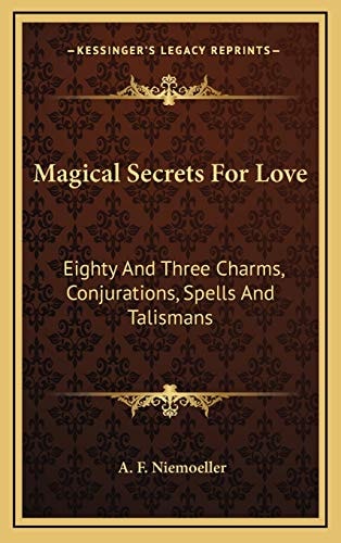 Magical Secrets For Love: Eighty And Three Charms, Conjurations, Spells And Talismans