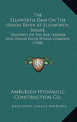 The Ellsworth Dam On The Union River At Ellsworth, Maine: Property Of The Bar Harbor And Union River Power Company (1908)