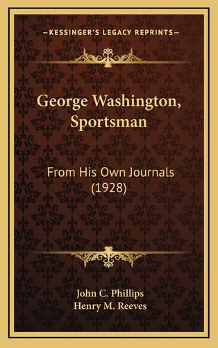 George Washington, Sportsman: From His Own Journals (1928)