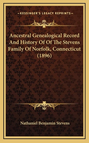 Ancestral Genealogical Record And History Of Of The Stevens Family Of Norfolk, Connecticut (1896)