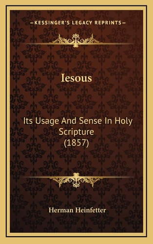 Iesous: Its Usage And Sense In Holy Scripture (1857)