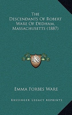 The Descendants Of Robert Ware Of Dedham, Massachusetts (1887)