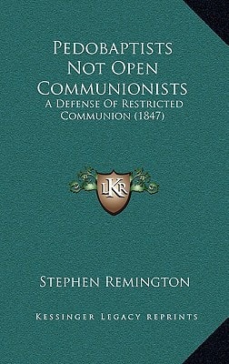 Pedobaptists Not Open Communionists: A Defense Of Restricted Communion (1847)